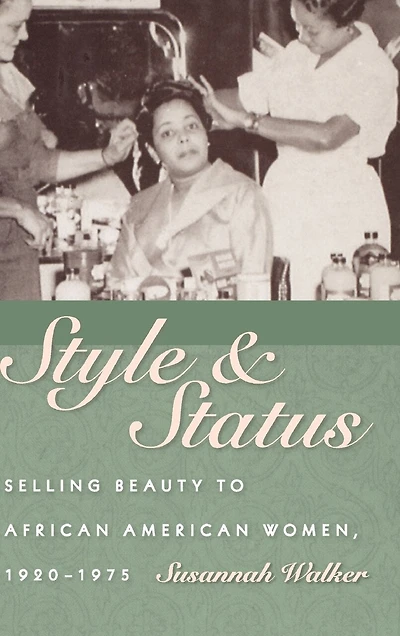 Style And Status: Selling Beauty To African American Women, 1920-1975