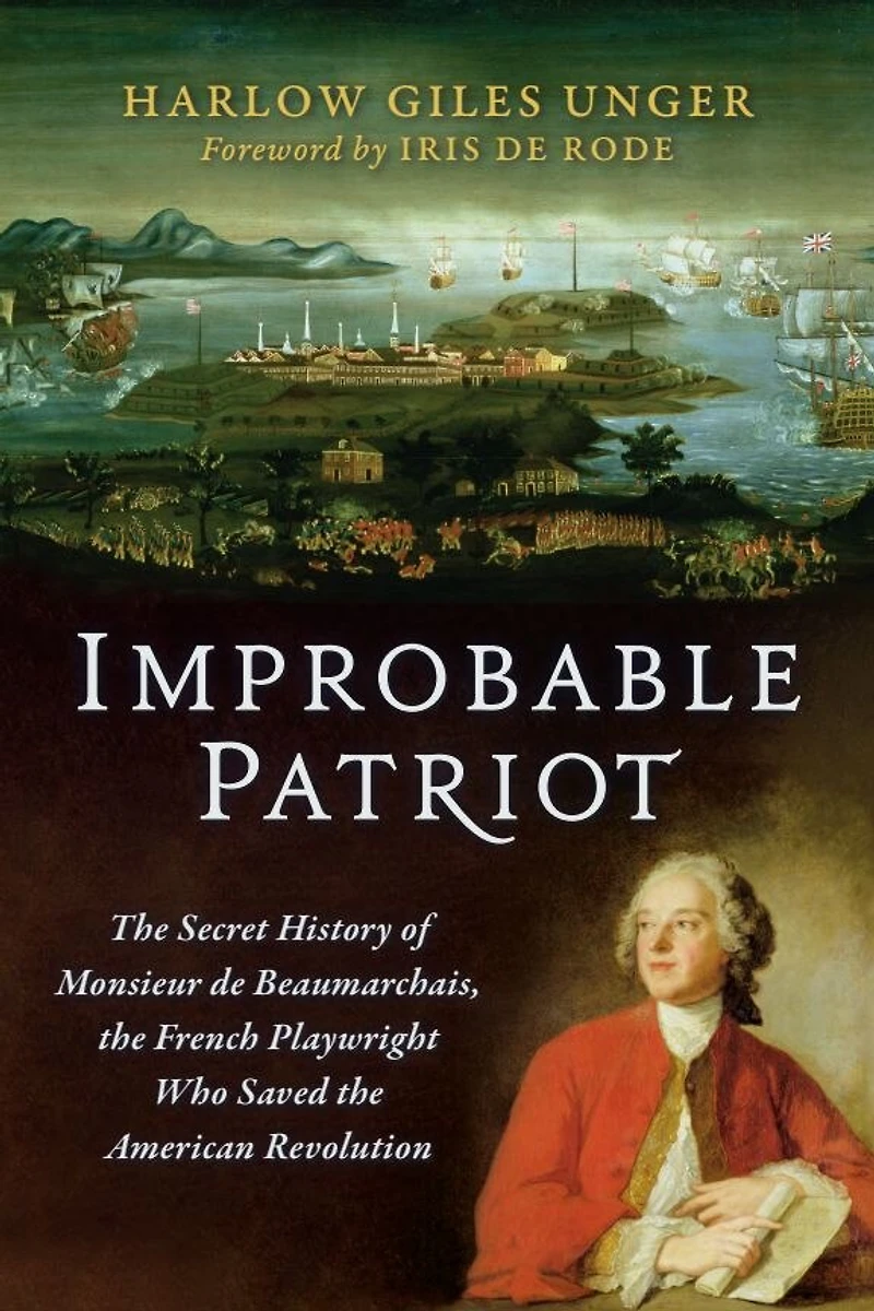 Improbable Patriot: the Secret History of Monsieur de Beaumarchais, French Playwright Who Saved American Revolution