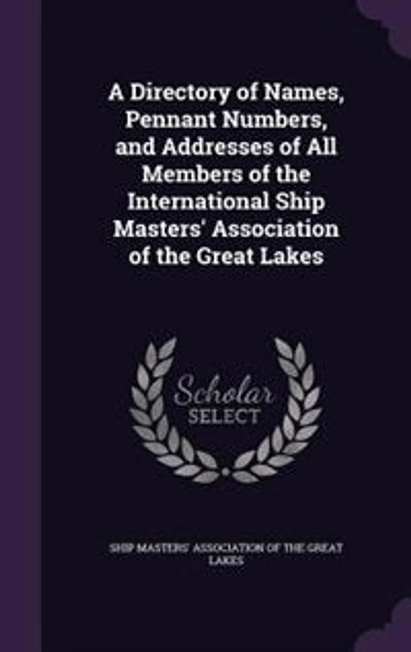 A Directory of Names, Pennant Numbers, and Addresses All Members the International Ship Masters' Association Great Lakes