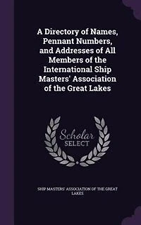 A Directory of Names, Pennant Numbers, and Addresses All Members the International Ship Masters' Association Great Lakes