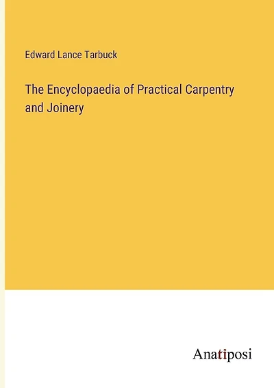 The Encyclopaedia of Practical Carpentry and Joinery