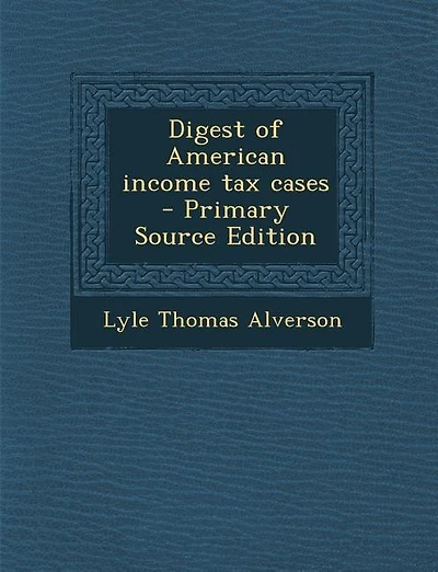 Digest of American income tax cases  - Primary Source Edition