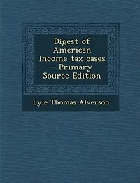 Digest of American income tax cases  - Primary Source Edition