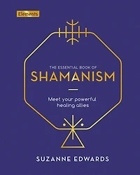 The Essential Book of Shamanism: Meet Your Powerful Healing Allies