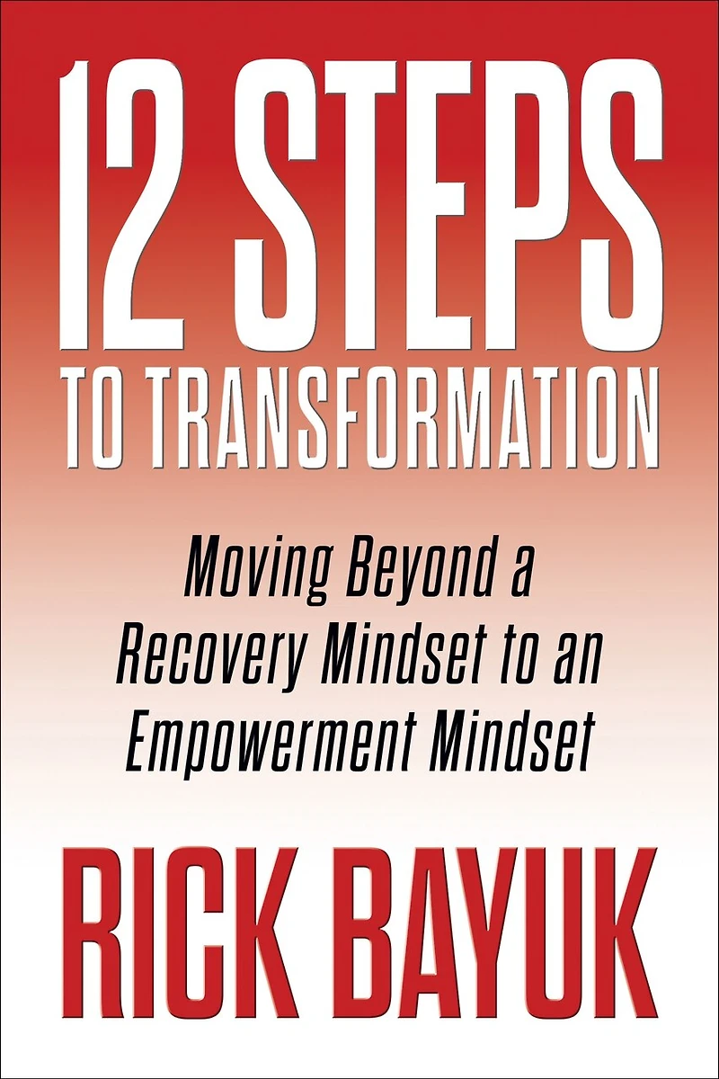 12 Steps to Transformation: Moving Beyond a Recovery Mindset an Empowerment
