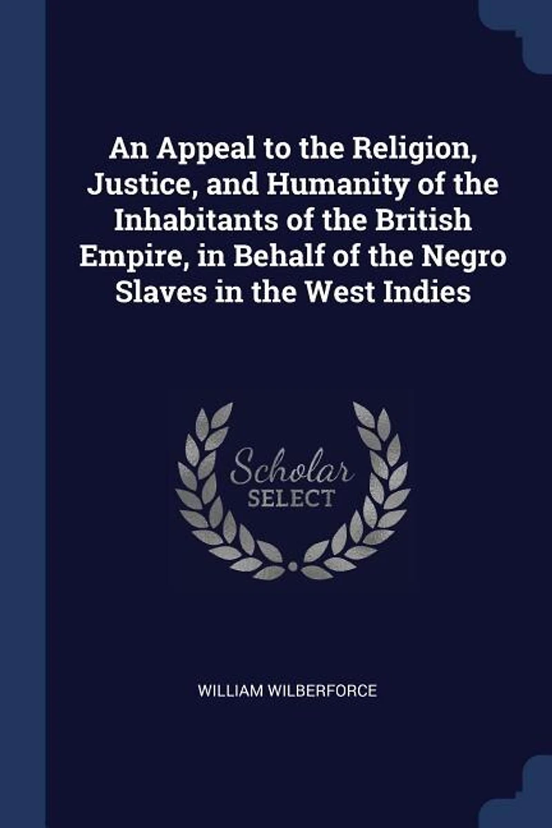 An Appeal to the Religion, Justice, and Humanity of Inhabitants British Empire, Behalf Negro Slaves West Indies