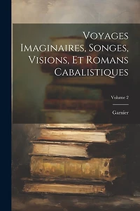 Voyages Imaginaires, Songes, Visions, Et Romans Cabalistiques; Volume 2