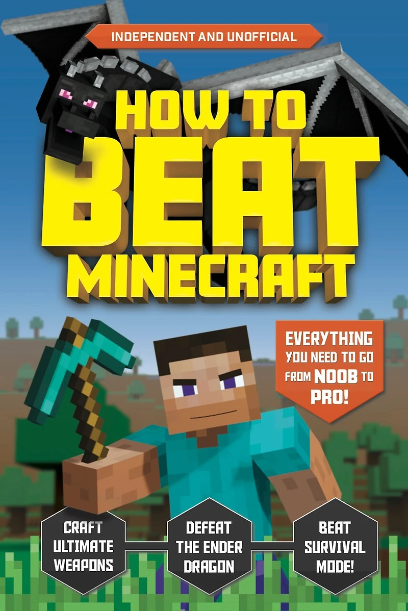 How To Beat Minecraft (independent & Unofficial): Everything You Need To Go From Noob To Pro!
