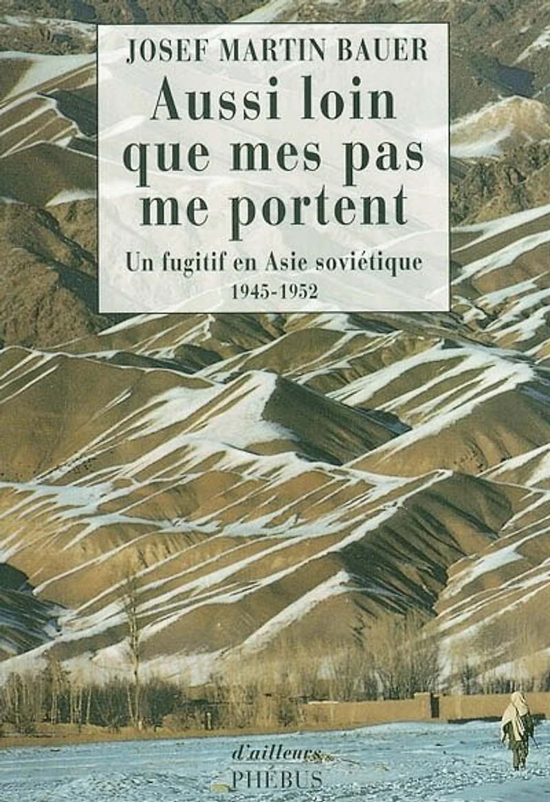 Aussi loin que mes pas me portent : un fugitif en Asie soviétique, 1945-1952: un fugitif en Asie soviétique, 1945-1952