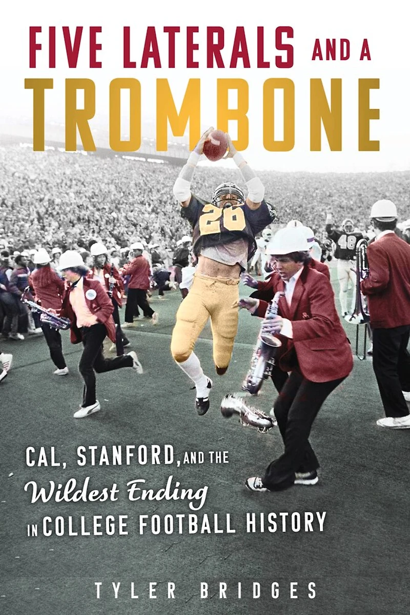 Five Laterals and a Trombone: Cal, Stanford, the Wildest Ending College Football History