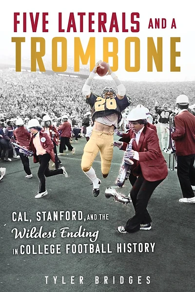 Five Laterals and a Trombone: Cal, Stanford, the Wildest Ending College Football History