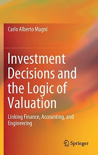 Investment Decisions and the Logic of Valuation: Linking Finance, Accounting, Engineering