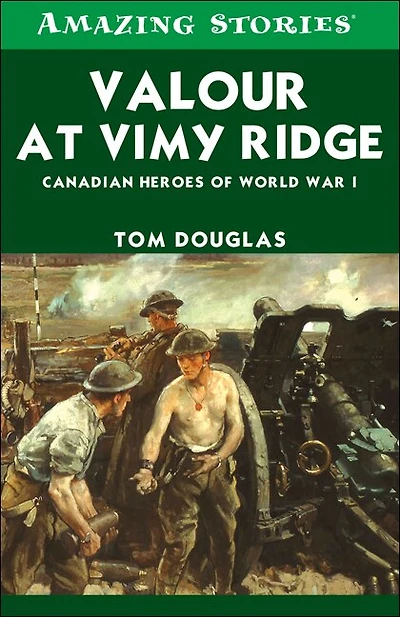 Valour at Vimy Ridge: The Great Canadian Victory of World War I