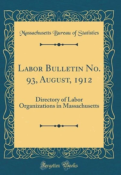 Labor Bulletin No. 93, August, 1912: Directory of Labor Organizations in Massachusetts (Classic Reprint)