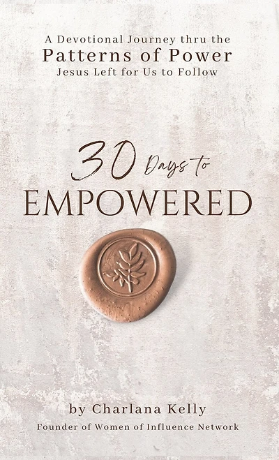 30 Days to Empowered: A Devotional Journey Thru the Patterns of Power Jesus Left for Us to Follow