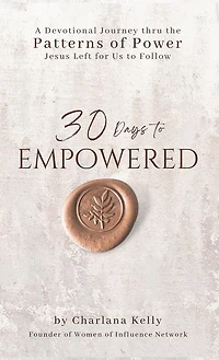 30 Days to Empowered: A Devotional Journey Thru the Patterns of Power Jesus Left for Us to Follow