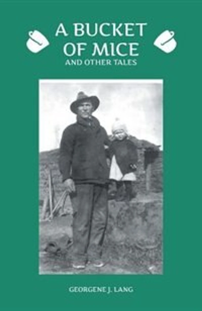 A Bucket Of Mice And Other Tales: Growing Up On The Prairie 1930's