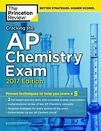Cracking The Ap Chemistry Exam, 2017 Edition: Proven Techniques To Help You Score A 5