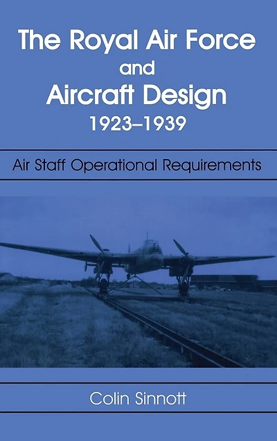 The RAF and Aircraft Design: Air Staff Operational Requirements 1923-1939