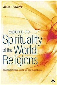 Exploring The Spirituality of World Religions: Quest for Personal, Spiritual and Social Transformation
