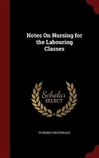 Notes On Nursing for the Labouring Classes
