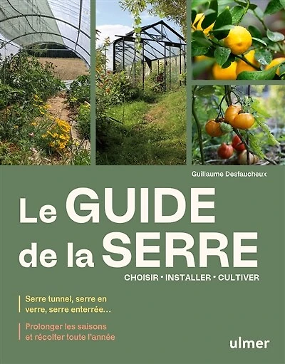 Le guide de la serre: choisir, installer, cultiver