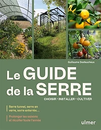 Le guide de la serre: choisir, installer, cultiver
