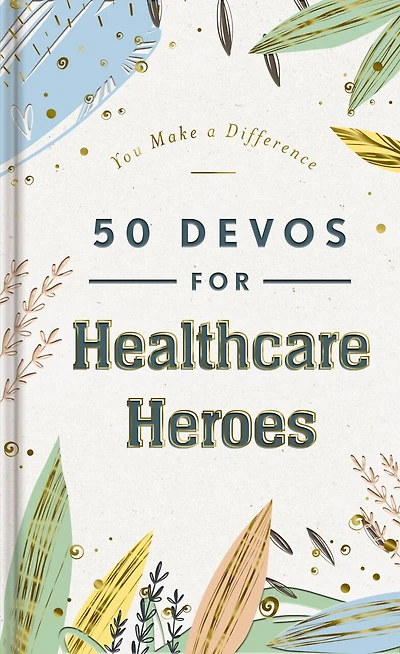 50 Devos for Healthcare Heroes: A 50-Day Devotional to Encourage Doctors, Nurses, and other Workers – The Perfect Inspirational Gift Medical Professionals