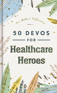 50 Devos for Healthcare Heroes: A 50-Day Devotional to Encourage Doctors, Nurses, and other Workers – The Perfect Inspirational Gift Medical Professionals