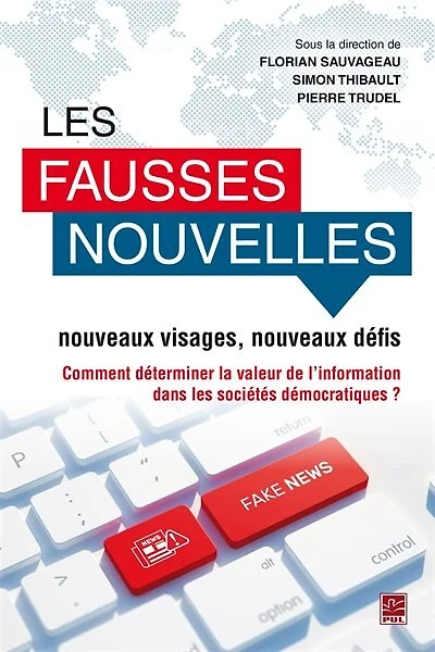 Les fausses nouvelles, nouveaux visages, nouveaux défis : Comment déterminer la valeur de l'information dans le sociétés démocratiques?: Comment déterminer la valeur de l'information dans le sociétés démocratiques?