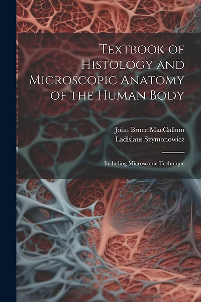 Textbook of Histology and Microscopic Anatomy of the Human Body: Including Microscopic Technique