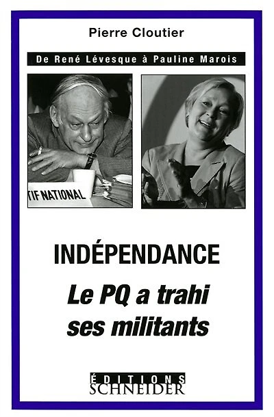 INDEPENDANCE LE PQ A TRAHI SES MILITANTS: De René Lévesque à Pauline Marois