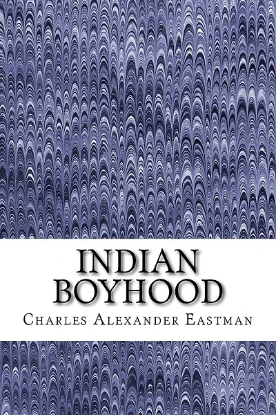 Indian Boyhood: (charles Alexander Eastman Classics Collection)