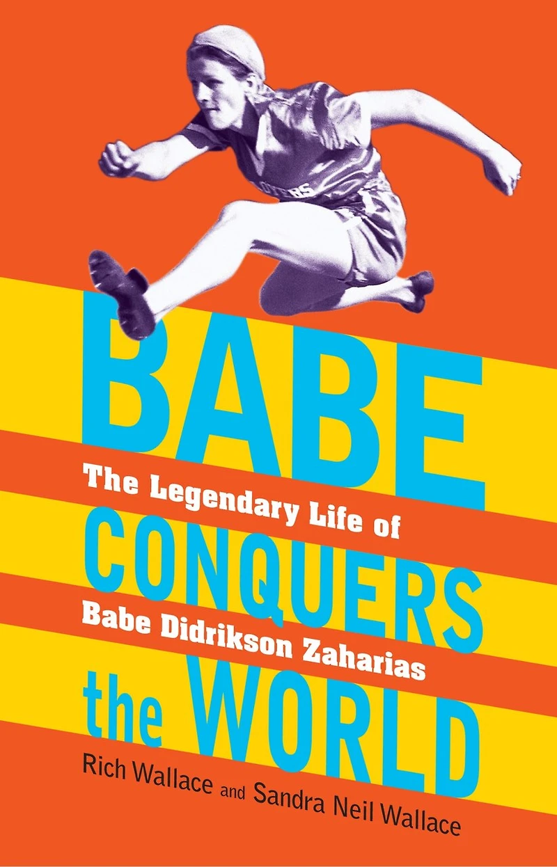 Babe Conquers The World: Legendary Life of didrikson Zaharias