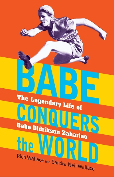 Babe Conquers The World: Legendary Life of didrikson Zaharias
