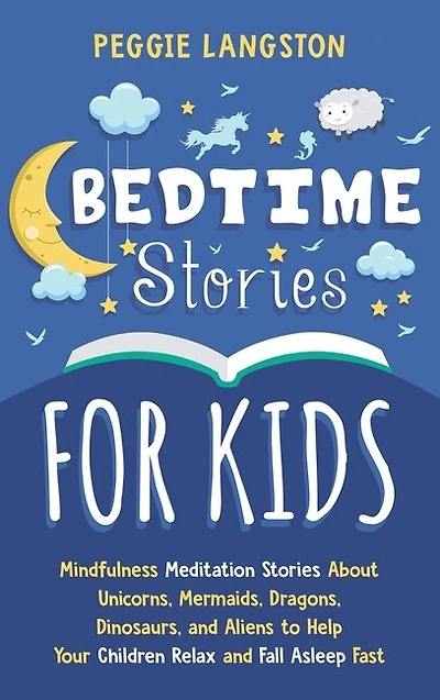 Bedtime Stories for Kids: Mindfulness Meditation Stories About Unicorns, Mermaids, Dragons, Dinosaurs, and Aliens to Help Your Children Relax and Fall Asleep Fast