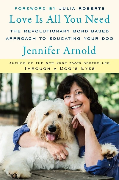 Love Is All You Need: The Revolutionary Bond-based Approach To Educating Your Dog