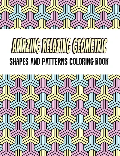 Amazing Geometric Shapes And Patterns Coloring Book: Adult Coloring Book For Relaxation and Stress Relief and stronger by stress