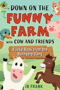 Down on the Funny Farm with Cow and Friends: A Joke Book from the Barnyard Gang