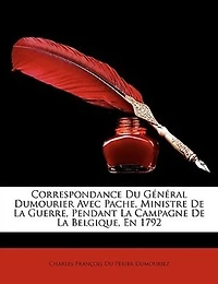 Correspondance Du Général Dumourier Avec Pache, Ministre De La Guerre Pendant Campagne Belgique, En 1792...