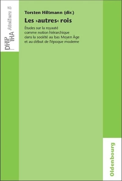 Les 'autres' rois: Études sur la royauté comme notion hiérarchique dans la société au bas Moyen Âge et au début de l'époque moderne