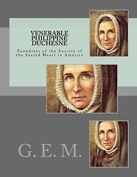 Venerable Philippine Duchesne: Foundress of the Society of the Sacred Heart in America