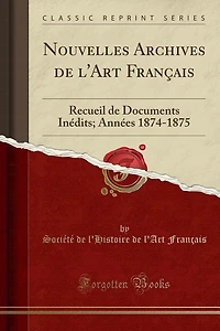 Nouvelles Archives de l'Art Français: Recueil de Documents Inédits; Années 1874-1875 (Classic Reprint)