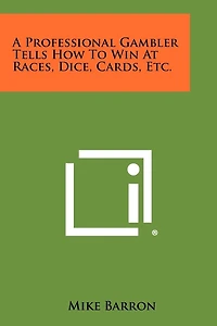 A Professional Gambler Tells How To Win At Races, Dice, Cards, Etc.