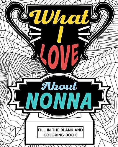 What I Love About Nonna Coloring Book: Coloring Book for Adult, Mother Day Coloring Book, Mothers Day Gift for Grandma