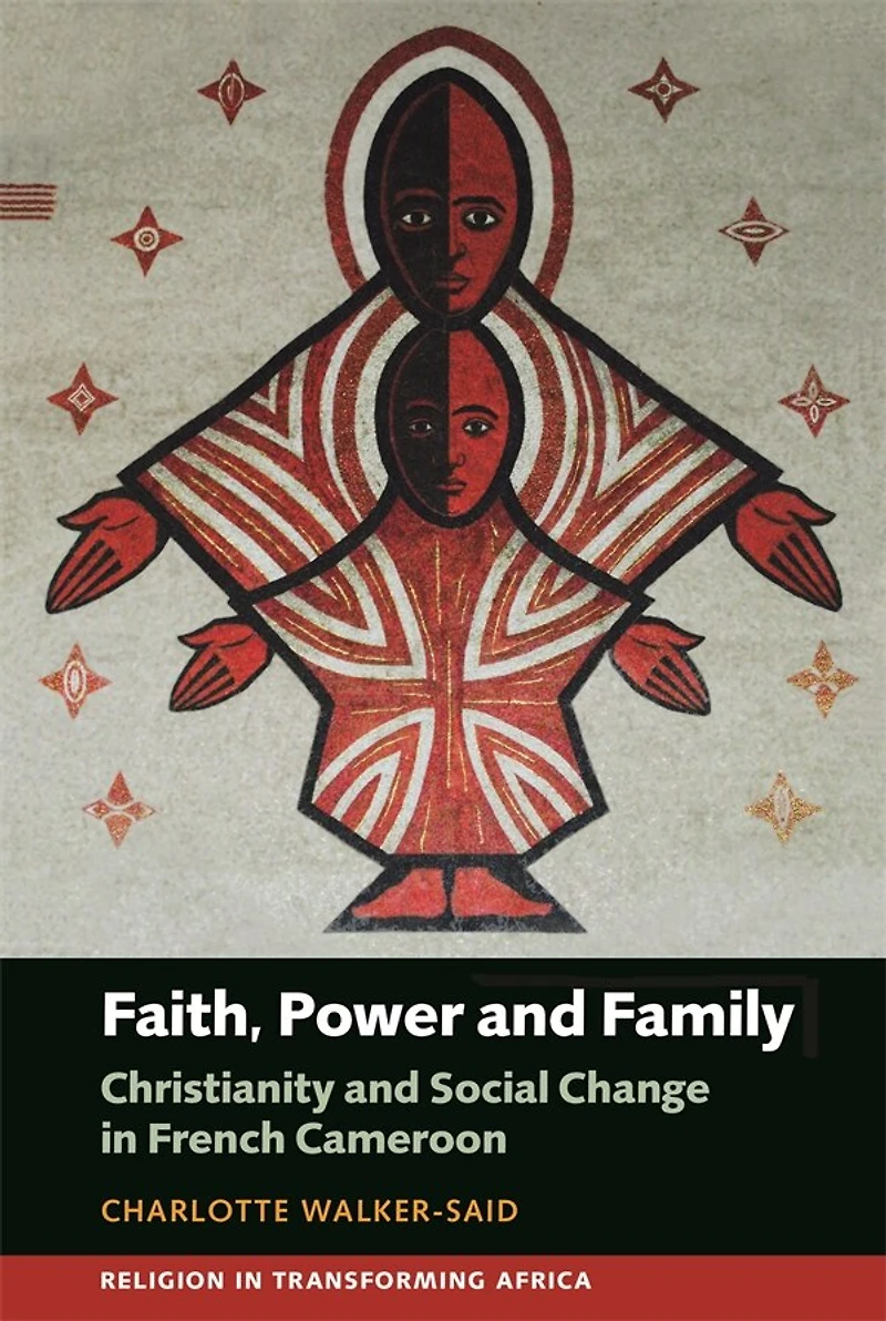 Faith, Power And Family: Christianity Social Change French Cameroon