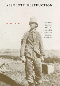 Absolute Destruction: Military Culture and the Practices of War Imperial Germany