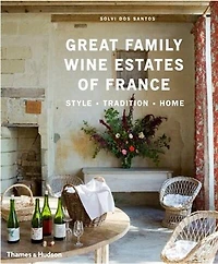 The Great Family Wine Estates of France: Style Home Tradition