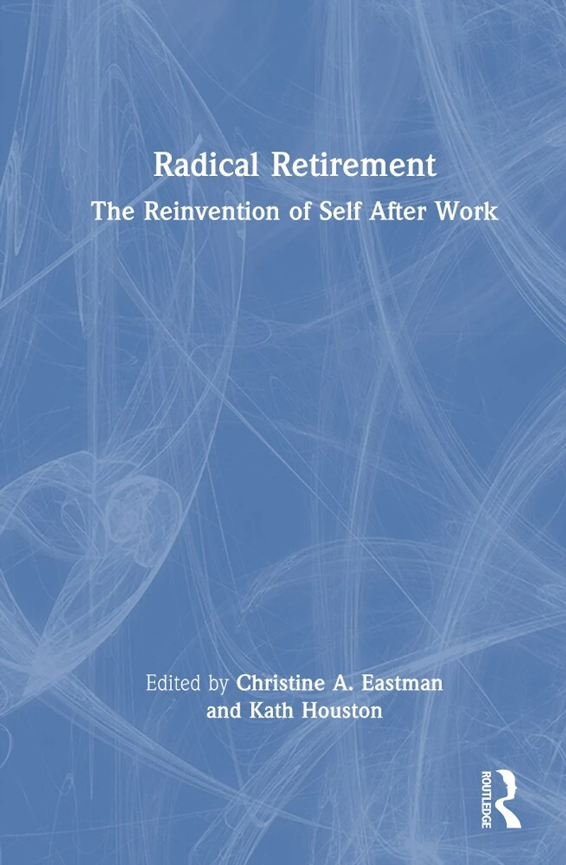 Radical Retirement: The Reinvention of Self After Work