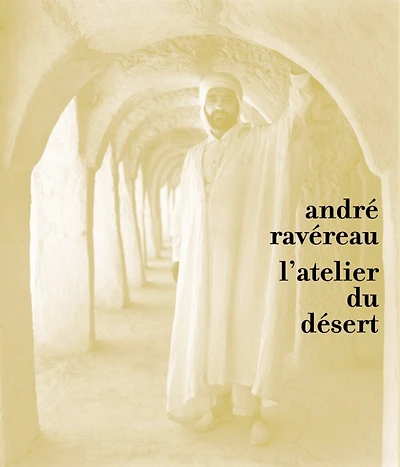 André Ravéreau : l'atelier du désert: l'atelier du désert